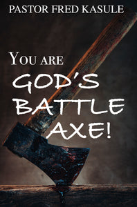 You Are God's Battle Axe! by Pastor Fred Kasule