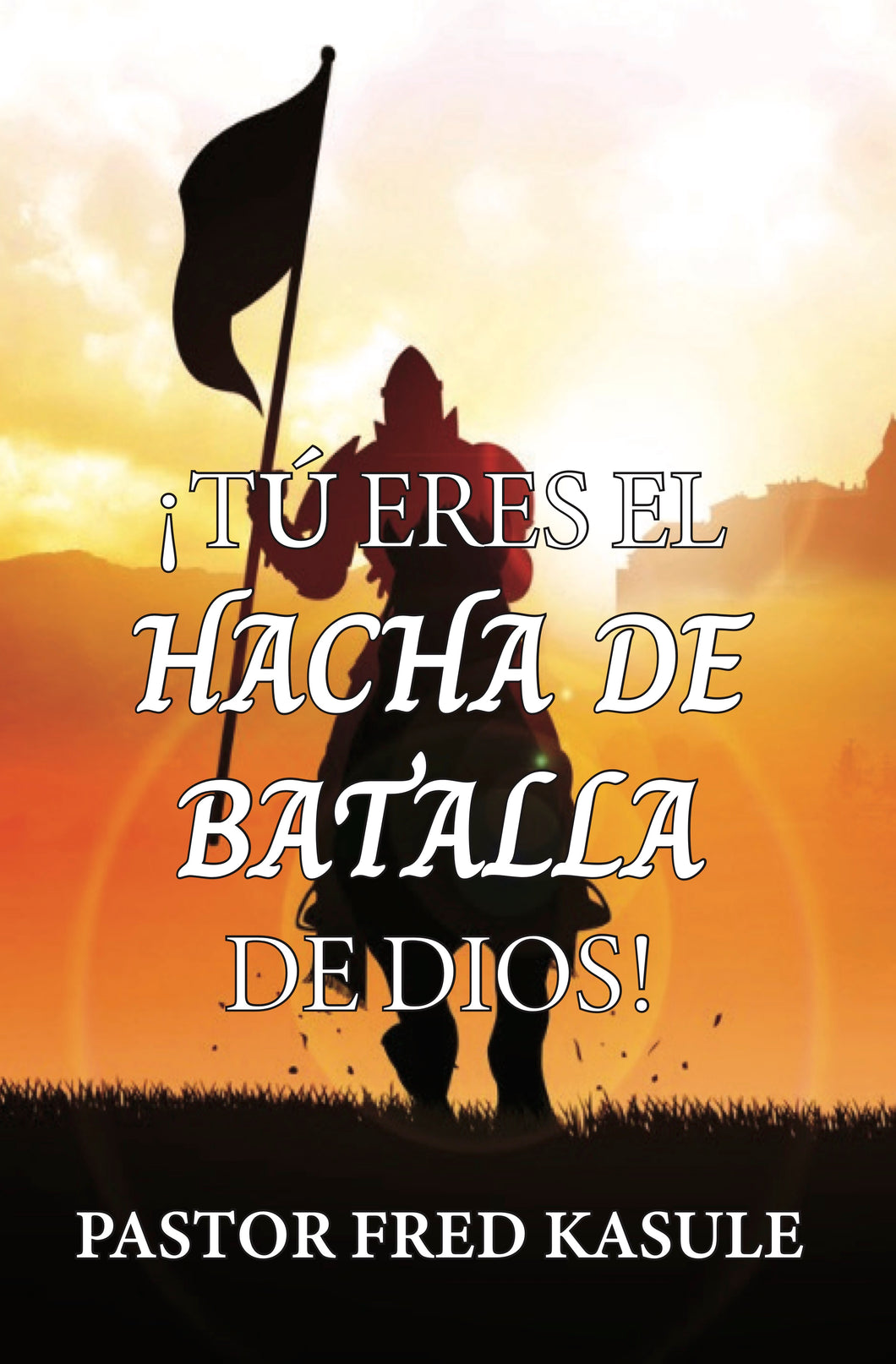 ¡Tu Eres El Hacha de Dios Para La Batalla! por Pastor Fred Kasule