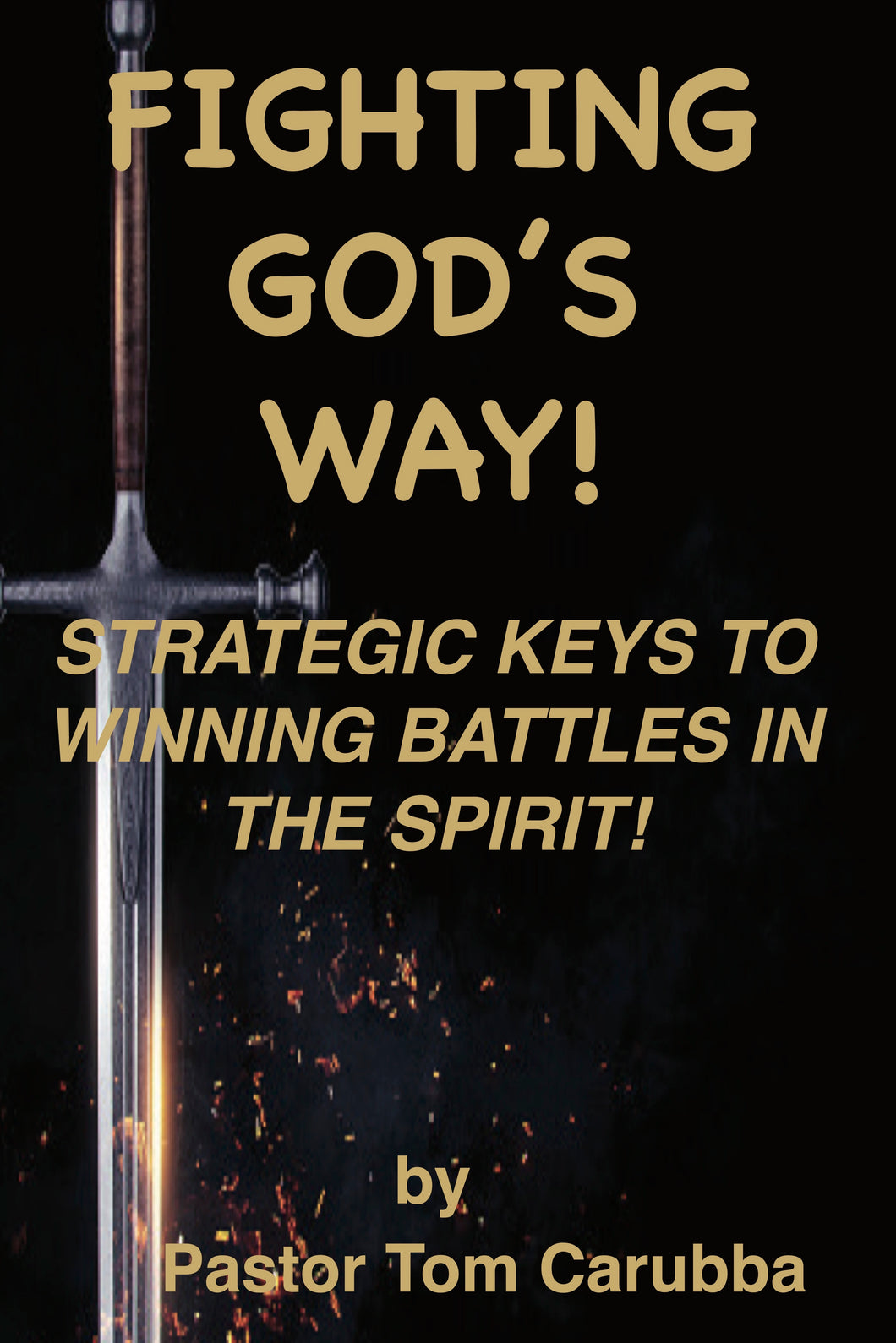 FIGHTING GOD'S WAY!  Strategic keys to Winning Battles in the Spirit by Pastor Tom Carubba