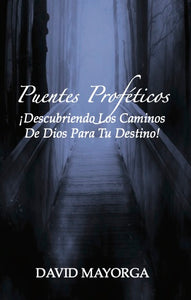 Puentes Proféticos: Descubriendo Los Caminos De Dios Para Tu Destino! por David Mayorga