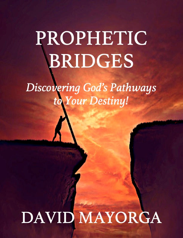 Prophetic Bridges: Discovering God's Pathways to Your Destiny! by David Mayorga