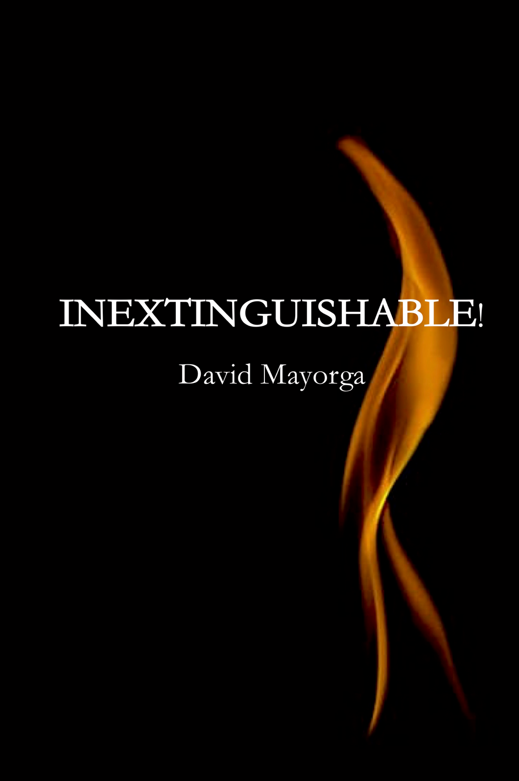 INEXTINGUISHABLE!  [Hardback] by David Mayorga